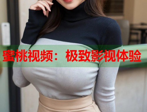 蜜桃视频：极致影视体验  第1张