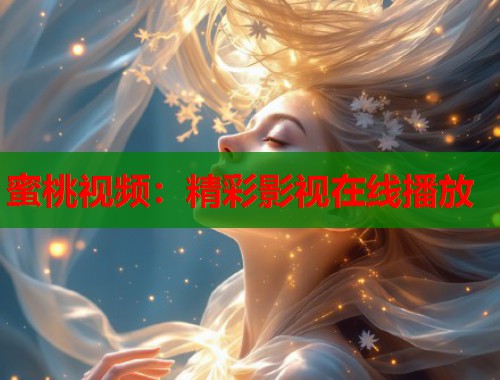 蜜桃视频：精彩影视在线播放  第1张