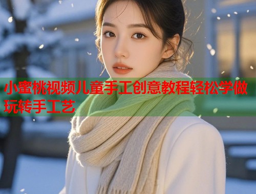 小蜜桃视频儿童手工创意教程轻松学做玩转手工艺  第2张