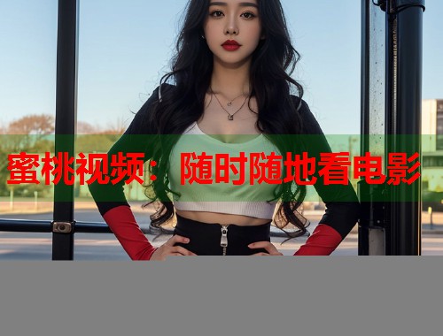 蜜桃视频：随时随地看电影  第1张