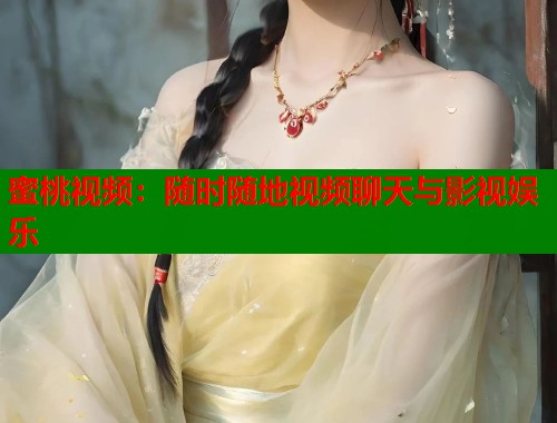 蜜桃视频：随时随地视频聊天与影视娱乐  第1张