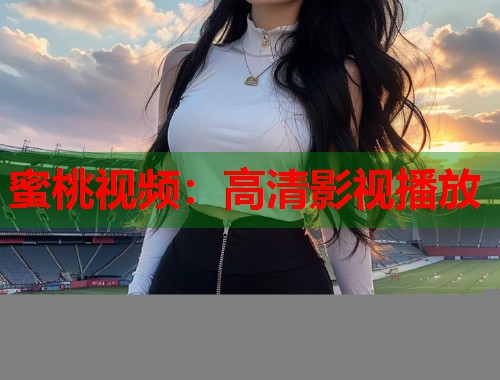 蜜桃视频：高清影视播放  第2张