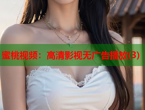 蜜桃视频：高清影视无广告播放(3)  第1张