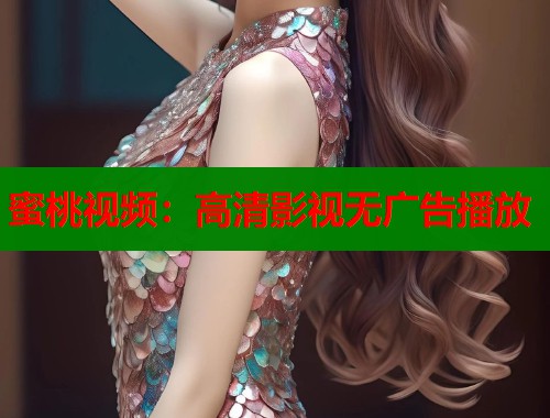 蜜桃视频：高清影视无广告播放  第1张