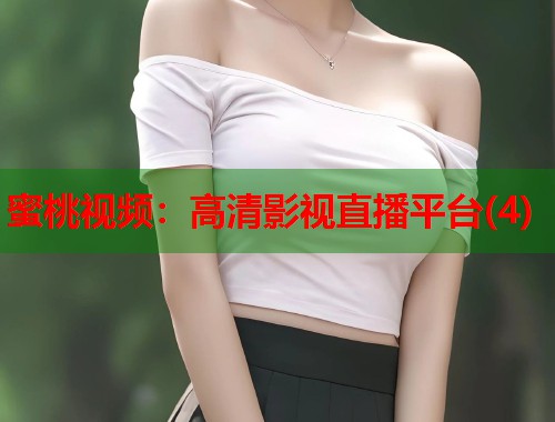 蜜桃视频：高清影视直播平台(4)  第1张