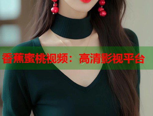 香蕉蜜桃视频：高清影视平台  第1张